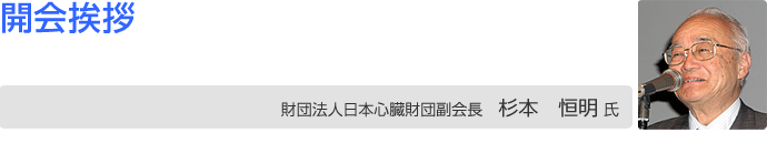 開会挨拶 財団法人日本心臓財団 杉本 恒明 副会長