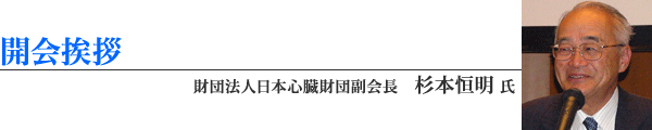 開会挨拶 財団法人日本心臓財団 杉本 恒明 副会長