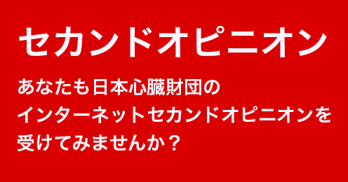 あなたも日本心臓財団のインターネットセカンドオピニオンを受けてみませんか？